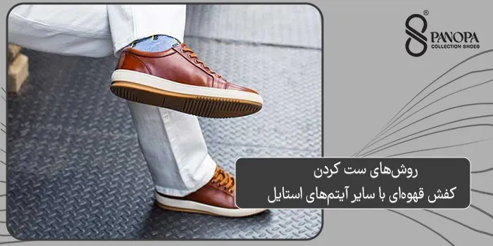 روشهای ست کردن کفش قهوهای با سایر آیتمهای استایل